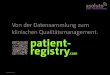 Von der Datensammlung zum klinischen Qualitätsmanagement. patient-registry.com