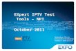 1 © 2010 EXFO Inc. All rights reserved.. EXpert IPTV Test Tools – NPI October 2011 Hammadoun Dicko Alexander Heinberger Product Specialist