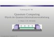 Vorlesung Quantum Computing SS 08 1 Quantum Computing Physik der Quanten-Informationsverarbeitung C. Meyer, C.M. Schneider Vorlesung SS 08