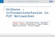 Lehrstuhl Informatik III: Datenbanksysteme 1 HiSbase – Informationsfusion in P2P Netzwerken Tobias Scholl, Bernhard Bauer, Benjamin Gufler, Richard Kuntschke,