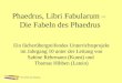Die Fabeln des Phaedrus Phaedrus, Libri Fabularum – Die Fabeln des Phaedrus Ein fächerübergreifendes Unterrichtsprojekt im Jahrgang 10 unter der Leitung