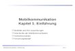 Mobilkommunikation: Einführung Mobilkommunikation Kapitel 1: Einführung Mobilität und ihre Auswirkungen Geschichte der Mobilkommunikation Teilnehmerzahlen