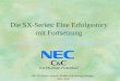 Dr. Christian Lantwin, Product Marketing Manager NEC ESS 1 Die SX-Series: Eine Erfolgsstory mit Fortsetzung