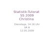 Statistik-Tutorat SS 2009 Christina Dienstags, 14-16 Uhr SR B 12.05.2009