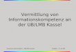 Susanne Rockenbach UB/LMB KasselGießen, 11.12.08 Vermittlung von Informationskompetenz an der UB/LMB Kassel