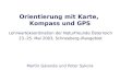Karte, Kompass und GPS 23.-25.5.2003 Orientierung mit Karte, Kompass und GPS Martin Galanda und Peter Sykora Lehrwartekoordination der Naturfreunde Österreich