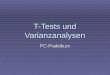 T-Tests und Varianzanalysen PC-Praktikum. Allgemein Bei all diesen Tests geht es um Zusammenhänge zwischen 2 oder mehr Variablen. Bei all diesen Tests