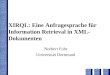 XIRQL: Eine Anfragesprache für Information Retrieval in XML- Dokumenten Norbert Fuhr Universität Dortmund