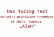Der Turing Test und seine praktische Anwendung im SHIFZ- Roboter Alan