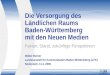 Die Versorgung des Ländlichen Raums Baden-Württemberg mit den Neuen Medien Fakten, Stand, zukünftige Perspektiven Walter Berner Landesanstalt für Kommunikation
