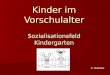 Kinder im Vorschulalter Sozialisationsfeld Kindergarten C. Baetcke