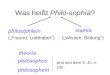 Was heißt Philo-sophía? phílos/phileín sophía philósophos philosopheín erst seit dem 5. Jh. v. Chr. (Freund, Liebhaber)(Wissen, Bildung) theoría