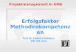 Erfolgsfaktor Methodenkompetenzen Projektmanagement in KMU Prof. Dr. Dietrich Hofmann STZ QQ Jena