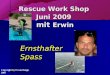 Rescue Work Shop Juni 2009 mit Erwin Ernsthafter Spass Copyright by Erwin Haigis 2007
