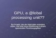 GPU, a @lobal processing unit?? Ein Projekt, das die Welt hätte verändern sollen, und eine kurze Einführung in einem spannenden Forschungsgebiet