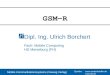 GSM-R Dipl. Ing. Ulrich Borchert Fach: Mobile Computing HS Merseburg (FH) Quellen:   Mobile Kommunikationssysteme (Vieweg
