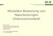 Monetäre Bewertung von Naturleistungen -Diskussionsstand- Werner Franke Landesanstalt für Umwelt, Messungen und Naturschutz Baden-Württemberg Griesbachstraße