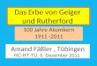 Das Erbe von Geiger und Rutherford 100 Jahre Atomkern 1911 -2011 Amand Fäßler, Tübingen RC-RT-TÜ, 5. Dezember 2011