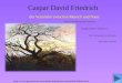Caspar David Friedrich der Vermittler zwischen Mensch und Natur Religiöses Gefühl : Pantheismus Romantische Themen Natur als Ausdruck von der Seele Kunst