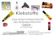 Klebstoffe - Eine Unterrichtseinheit für den Anfangsunterricht Chemie - Dr. Erhard Irmer Otto-Hahn-Gymnasium Göttingen IrmerErhard@aol.com Otterndorf 20
