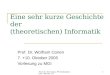 Prof. Dr. W. Conen, FH Gelsenkirchen, Version 1.01 Eine sehr kurze Geschichte der (theoretischen) Informatik Prof. Dr. Wolfram Conen 7. +10. Oktober 2005