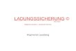 LADUNGSSICHERUNG © Stand 2010 Belgische Gesetze + anerkannte Normen Raymond Lausberg
