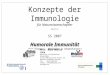 1 Konzepte der Immunologie für Naturwissenschaftler (MOLIM-S1) SS 2007 Humorale Immunität Humorale Immunität (Antikörper – Methoden & Anwendungen) Prof