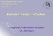 Fehlerkorrektur-Codes Lange Nacht der Wissenschaften 14. Juni 2003 Humboldt-Universität zu Berlin Institut für Mathematik Prof. Dr. R.-P. Holzapfel M