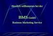 BMS GmbH Business Marketing Service Herzlich willkommen bei der