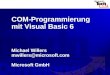 COM-Programmierung mit Visual Basic 6 Michael Willers mwillers@microsoft.com Microsoft GmbH