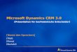 Microsoft Dynamics CRM 3.0 [Präsentation für kaufmännische Entscheider] [Name des Sprechers] [Titel] [Firma] [Kontakt]