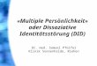 « Multiple Persönlichkeit » oder Dissoziative Identitätsstörung (DID) Dr. med. Samuel Pfeifer Klinik Sonnenhalde, Riehen