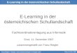 E-Learning in der österreichischen Schullandschaft Mag. Franz Riegler – Bundes- und Landeskoordinator im Projekt eLSA Graz, 11. Dez. 2007 E-Learning in