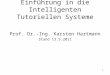 Einführung in die Intelligenten Tutoriellen Systeme Prof. Dr.-Ing. Karsten Hartmann Stand 13.5.2011 1