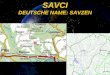 SAVCI DEUTSCHE NAME: SAVZEN. Lage In osten Slowenien Zwischen Ljutomer und Ptuj In der Nähe ist auch Ormož Nachbarländer: Chroatien, Italien, Österreich