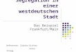 1 Segregation in einer westdeutschen Stadt Das Beispiel Frankfurt/Main Referenten: Claudia Richter Anika Zihang