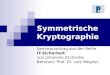 Symmetrische Kryptographie Seminarvortrag aus der Reihe IT-Sicherheit von Johannes Zschoche Betreuer: Prof. Dr. Lutz Wegner