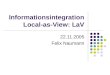 Informationsintegration Local-as-View: LaV 22.11.2005 Felix Naumann