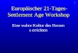 1 Europäischer 21-Tages- Settlement Age Workshop Eine wahre Kultur des Herzens errichten