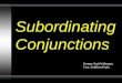 Subordinating Conjunctions Format: Paul Widergren Text: Kathleen Pepin