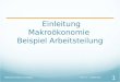 Einleitung Makroökonomie Beispiel Arbeitsteilung Prof. Dr. T. Hildebrandt 1 Makroökonomische Grundlagen