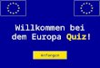 Willkommen bei dem Europa Quiz! Anfangen Frage Nr.1 Wo findet der Umweltgipfel im Dezember 2007 statt? Kyoto Bali Washington