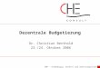 CHE - unabhängig, kreativ und umsetzungsorientiert Dezentrale Budgetierung Dr. Christian Berthold 23./24. Oktober 2006