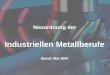 BADEN- WÜRTTEMBERG Abteilung Berufliche Schulen Hecht/Sabelhaus Stand: Mai 2004 Neuordnung der Industriellen Metallberufe Stand: Mai 2004