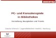 PC- und Konsolenspiele in Bibliotheken Vorstellung, Neuigkeiten und Trends Sascha Wiersch / Jugendbibliothek Hoeb4U, Hamburg