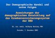 Der Demographische Wandel und seine Folgen Auswirkungen der demographischen Entwicklung auf das Krankenversicherungssystem der BRD Dr. rer. medic. Wolfgang