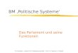 TU Dresden - Institut für Politikwissenschaft - Prof. Dr. Werner J. Patzelt BM Politische Systeme Das Parlament und seine Funktionen