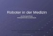 Robotik in der Medizin 1 Roboter in der Medizin Von Nils Daniel Forkert 4forkert@informatik.uni-hamburg.de Proseminar: Anwendungen und Methoden in der