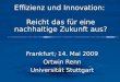 Effizienz und Innovation: Reicht das für eine nachhaltige Zukunft aus? Frankfurt, 14. Mai 2009 Ortwin Renn Universität Stuttgart Frankfurt, 14. Mai 2009