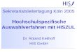 Sekretariatsleitertagung Köln 2005 Hochschulspezifische Auswahlverfahren mit HISZUL Dr. Roland Keilhoff HIS GmbH